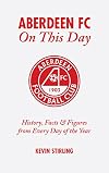 Aberdeen FC on This Day: History, Facts and Figures from Every Day of the Year (On This Day)