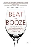 Beat The Booze A Comprehensive Guide To Combating Drink Problems In All Walks Of Life Reclaim Your Life