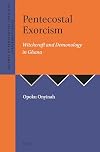 Pentecostal Exorcism: Witchcraft And Demonology In Ghana (Journal of Pentecostal Theology Supplement Series)