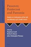 Passover, Pentecost, and Parousia: Studies in Celebration of the Life and Ministry of R. Hollis Gause (Journal of Pentecostal Theology Supplement Series)