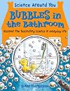 Bubbles in the Bathroom: Discover the Fascinating Science in Everyday Life (Science Around You)