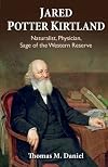 Jared Potter Kirtland : naturalist, physician, sage of the Western Reserve