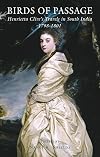 Birds of Passage: Henrietta Clive's Travels in South India 1798-1801