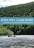 River Spey Canoe Guide A Canoeist And Kayakers Guide To Scotlands Premier Touring River