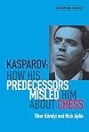 Kasparov: How His Predecessors Misled Him About Chess (Batsford Chess)