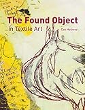 The Found Object In Textile Art Recycling And Repurposing Natural Printed And Vintage Objects