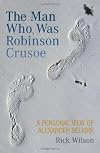 The Man Who Was Robinson Crusoe: A Personal View of Alexander Selkirk