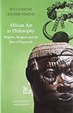 African Art As Philosophy Senghor Bergson And The Idea Of Negritude