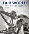 Fair World: A History of World's Fairs and Expositions from London to Shanghai 1851-2010