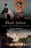 Shah Jahan The Rise And Fall Of The Mughal Emperor