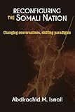Reconfiguring Somali Nation Changing Conversations Shifting Paradigms