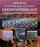 Introducing Geomorphology A Guide To Landforms And Processes