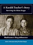 A Kazakh Teacher’s Story: Surviving the Silent Steppe