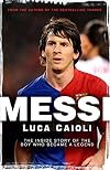 Messi: The Inside Story of the Boy Who Became a Legend
