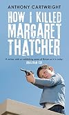 How I Killed Margaret Thatcher