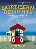 Northern Delights A Guide To The Hidden Joys Of The North Of England