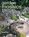 Garden Mosaics: 25 Step-by-step Projects for Your Outdoor Room