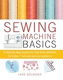 Sewing Machine Basics A Stepbystep Course For Firsttime Stichers Includes 7 Fullsize Pullout Patterns