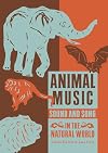 Animal Music: Sound and Song in the Natural World (Strange Attractor Press)
