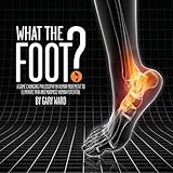 What The Foot A Gamechanging Philosophy In Human Movement To Eliminate Pain And Maximise Human Potential