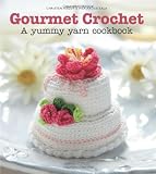 Gourmet Crochet A Yummy Yarn Cookbook