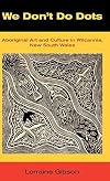 We Don't Do Dots: Aboriginal Art and Culture in Wilcannia, New South Wales
