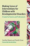 Making Sense Of Interventions For Children With Developmental Disorders A Guide For Parents And Professionals