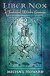 Liber Nox: A Traditional Witch's Gramarye - Michael Howard