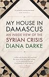 My House in Damascus: An Inside View of the Syrian Revolution