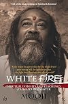 White Fire: Spiritual Insights and Teachings of Advaita Zen Master Mooji