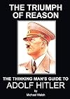The Triumph of Reason - The Thinking Man's Guide to Adolf Hitler