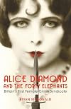 Alice Diamond and the Forty Elephants : The Female Gang That Terrorised London