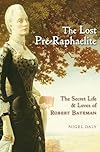 The Lost Pre-Raphaelite: The Secret Life and Loves of Robert Bateman