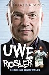 Uwe Rosler - My Autobiography: Knocking Down Walls