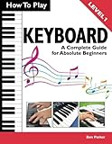 How To Play Keyboard: A Complete Guide for Absolute Beginners