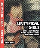 Untypical Girls Styles And Sounds Of The Transatlantic Indie Revolution