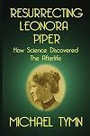 Resurrecting Leonora Piper: How Science Discovered the Afterlife