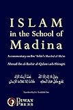 Islam In The School Of Madina A Commentary On The Murshid Almuin The Helping Guide To The Necessary Knowledge Of Deen Ibnashirs Work On Ashari Kalam Maliki Fiqh And Junaydi Tasawwuf