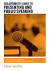 The Authority Guide to Presenting and Public Speaking: How to Deliver Engaging and Effective Business Presentations (The Authority Guides)