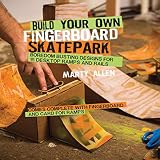 Build Your Own Fingerboard Skatepark Boredom Busting Designs For 15 Desktop Ramps And Rails
