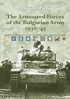 The Armoured Forces of the Bulgarian Army 1936-45: Operations, Vehicles, Equipment, Organisation, Camouflage & Markings