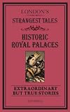 London's Strangest Tales: Historical Royal Palaces: Extraordinary but True Stories (Strangest series)