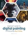 Beginner's Guide to Digital Painting in Photoshop 2nd Edition