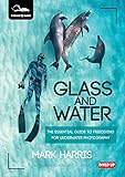 Glass And Water The Essential Guide To Freediving For Underwater Photography