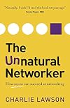 The Unnatural Networker: How Anyone Can Succeed At Networking