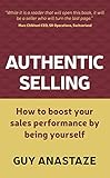 Authentic Selling How To Boost Your Sales Performance By Being Yourself