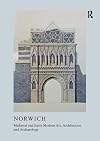 Norwich: Medieval and Early Modern Art, Architecture and Archaeology
