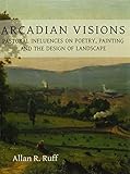 Arcadian Visions Pastoral Influences On Poetry Painting And The Design Of Landscape