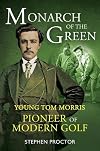 Monarch of the Green: Young Tom Morris: Pioneer of Modern Golf