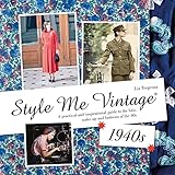 Style Me Vintage 1940s A Practical And Inspirational Guide To The Hair Makeup And Fashions Of The 40s